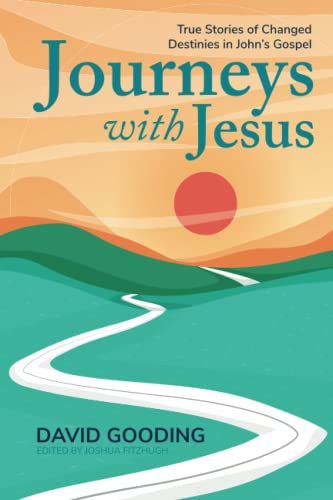 David Gooding Journeys With Jesus, True Stories Of Changed Destinies In John’s Gospel (Myrtlefield Discoveries)
