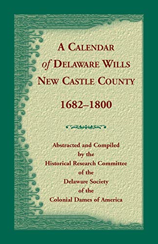 A Calendar of Delaware Wills New Castle County, 1682-1800