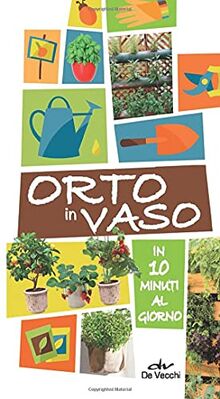 Orto in vaso: In 10 minuti al giorno (Pollice verde)
