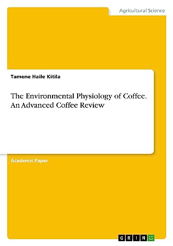 The Environmental Physiology of Coffee. An Advanced Coffee Review