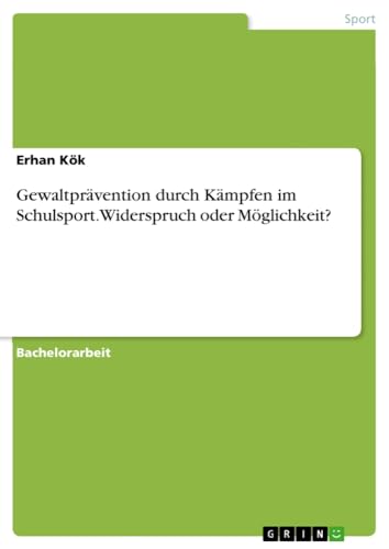 Gewaltprävention durch Kämpfen im Schulsport. Widerspruch oder Möglichkeit?