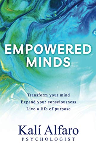 Empowered Minds: Transform your mind, expand your consciousness, live a life of purpose: Transform your mind, expand your consciousness, life a life of purpose