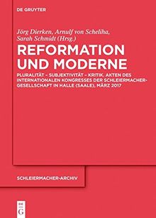 Reformation und Moderne: Pluralität – Subjektivität – Kritik. Akten des Internationalen Kongresses der Schleiermacher-Gesellschaft in Halle (Saale), März 2017 (Schleiermacher-Archiv, Band 27)