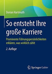 So entsteht Ihre große Karriere: Prominente Führungspersönlichkeiten erklären, was wirklich zählt