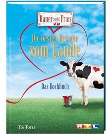 Bauer sucht Frau - Die besten Rezepte vom Lande: Das Kochbuch