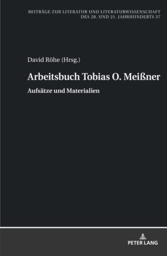 Arbeitsbuch Tobias O. Meißner: Aufsätze und Materialien (Beiträge zur Literatur und Literaturwissenschaft des 20. und 21. Jahrhunderts, Band 37)