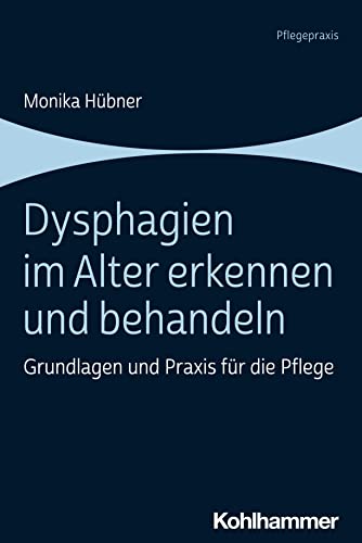 Dysphagien im Alter erkennen und behandeln: Grundlagen und Praxis für die Pflege