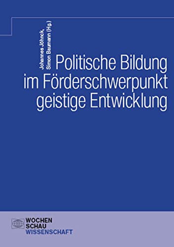 Politische Bildung im Förderschwerpunkt geistige Entwicklung: Grundlagen und Praxisbeispiele für Föderschulen und Inklusion (Wochenschau Wissenschaft)
