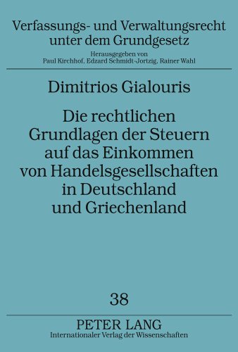 Die rechtlichen Grundlagen der Steuern auf das Einkommen von Handelsgesellschaften in Deutschland und Griechenland (Verfassungs- und Verwaltungsrecht unter dem Grundgesetz)