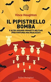 Il pipistrello bomba. E altri assurdi progetti militari (per fortuna) mai realizzati (Fuori collana)