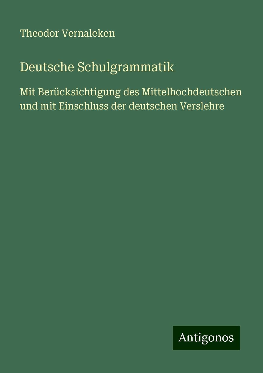 Deutsche Schulgrammatik: Mit Berücksichtigung des Mittelhochdeutschen und mit Einschluss der deutschen Verslehre