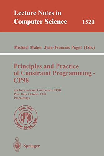 Principles and Practice of Constraint Programming - CP98: 4th International Conference, CP98, Pisa, Italy, October 26-30, 1998, Proceedings (Lecture Notes in Computer Science, 1520, Band 1520)