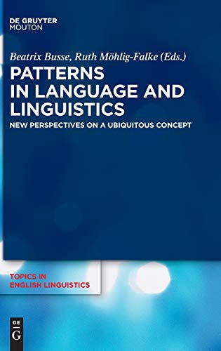Patterns in Language and Linguistics: New Perspectives on a Ubiquitous Concept (Topics in English Linguistics [TiEL], 104)