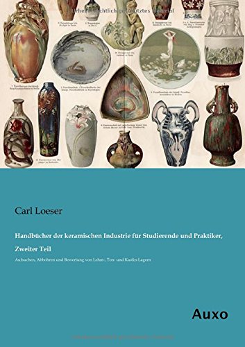 Handbuecher der keramischen Industrie für Studierende und Praktiker, Zweiter Teil: Aufsuchen, Abbohren und Bewertung von Lehm-, Ton- und Kaolin-Lagern