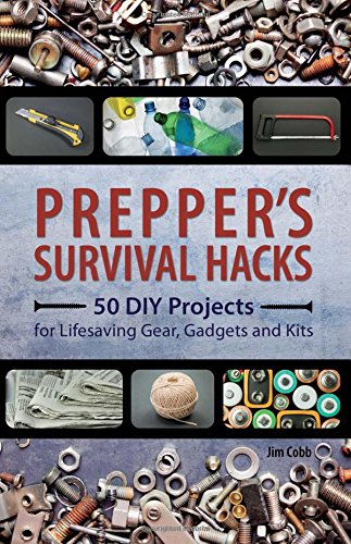Jim Cobb Prepper's Survival Hacks, 50 Diy Projects For Lifesaving Gear, Gadgets And Kits