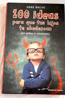 100 ideas para que tus hijos te obedezcan: (sin gritos ni amenazas)