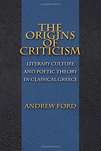 The Origins of Criticism: Literary Culture And Poetic Theory In Classical Greece