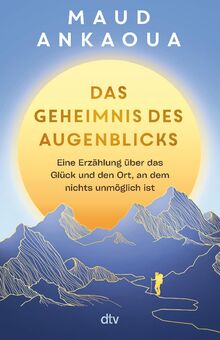 Das Geheimnis des Augenblicks: Eine Erzählung über das Glück und den Ort, an dem nichts unmöglich ist | | Der Nr.-1-Bestseller aus Frankreich
