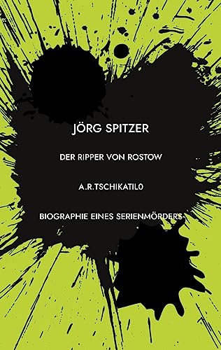 Der Ripper von Rostow: Das Leben und Sterben des Andrei Romanowitsch Tschikatilo