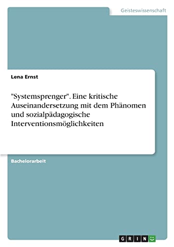 Systemsprenger. Eine kritische Auseinandersetzung mit dem Phänomen und sozialpädagogische Interventionsmöglichkeiten