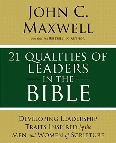 Maxwell, John C. 21 Qualities Of Leaders In The Bible, Key Leadership Traits Of The Men And Women In Scripture