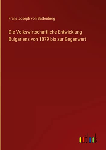 Die Volkswirtschaftliche Entwicklung Bulgariens von 1879 bis zur Gegenwart