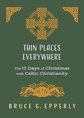Epperly, Bruce G Thin Places Everywhere, The 12 Days Of Christmas With Celtic Christianity
