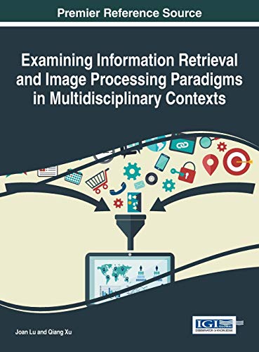 Examining Information Retrieval and Image Processing Paradigms in Multidisciplinary Contexts (Advances in Information Quality and Management)