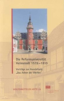 Die Reformuniversität Helmstedt 1576-1810: Vorträge zur Ausstellung (Wolfenbütteler Hefte)