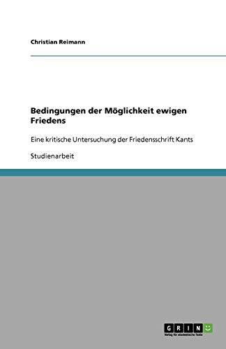 Bedingungen der Möglichkeit ewigen Friedens: Eine kritische Untersuchung der Friedensschrift Kants