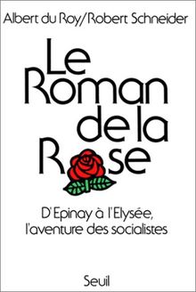 Le roman de la rose : d'Epinay à l'Elysée, l'aventure des socialistes