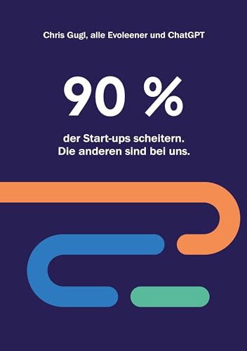 90% der Startups scheitern. Die anderen sind bei uns.: Ein Evoleen Leitfaden für Unternehmer, Corporate Venture Building und Intrapreneure
