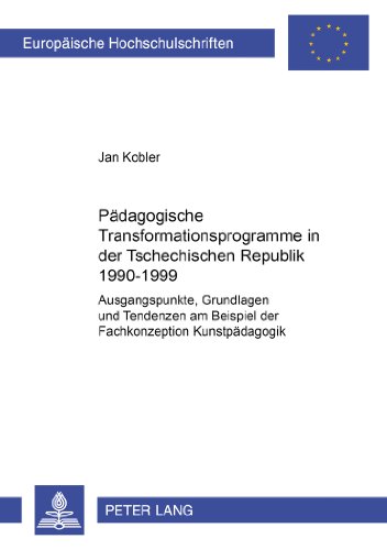 Pädagogische Transformationsprogramme in der Tschechischen Republik 1990-1999: Ausgangspunkte, Grundlagen und Tendenzen am Beispiel der Fachkonzeption ... / Publications Universitaires Européennes)