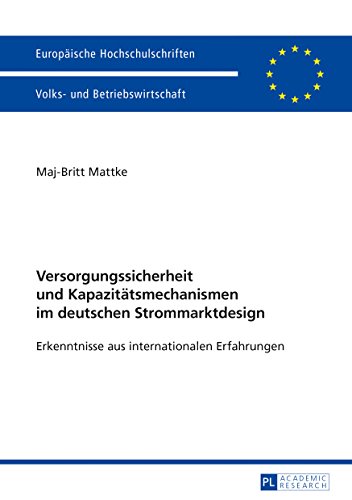 Versorgungssicherheit und Kapazitätsmechanismen im deutschen Strommarktdesign: Erkenntnisse aus internationalen Erfahrungen (Europäische ... / Publications Universitaires Européennes)