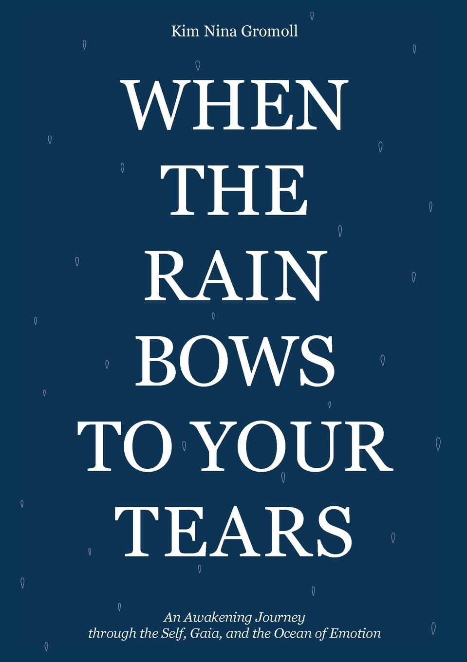 When the Rain Bows to Your Tears: An Awakening Journey through the Self, Gaia, and the Ocean of Emotion