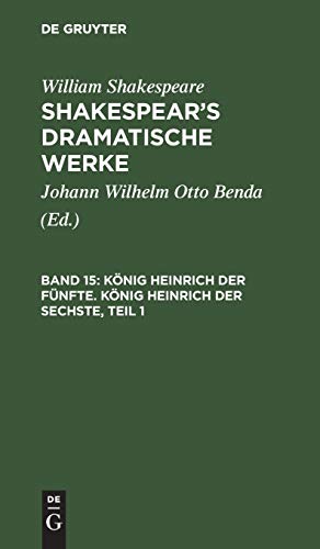König Heinrich der Fünfte. König Heinrich der Sechste, Teil 1: Erster Theil, Aus: [dramatische Werke] Shakespear's Dramatische Werke, Bd. 15 (William Shakespeare: Shakespear’s dramatische Werke)