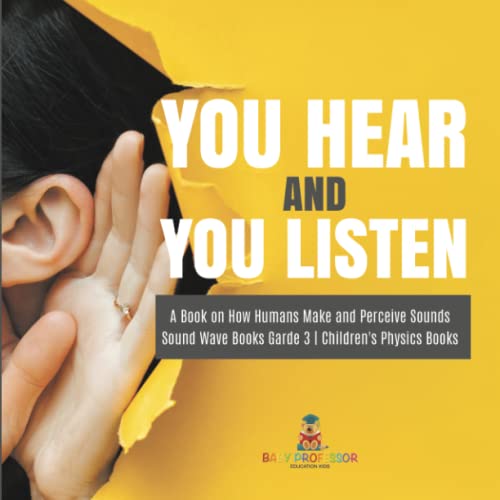 You Hear and You Listen A Book on How Humans Make and Perceive Sounds Sound Wave Books Grade 3 Children's Physics Books