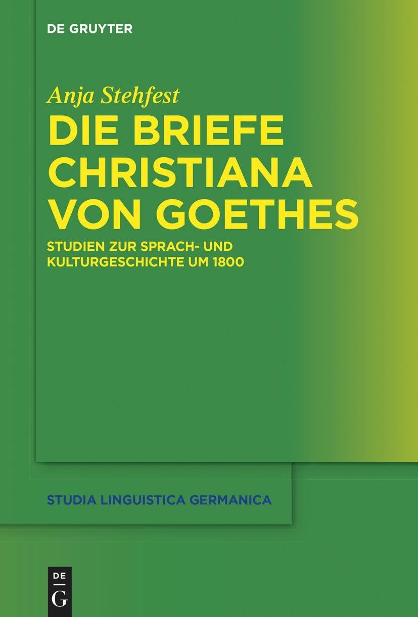 Die Briefe Christiana von Goethes: Studien zur Sprach- und Kulturgeschichte um 1800 (Studia Linguistica Germanica, 142)