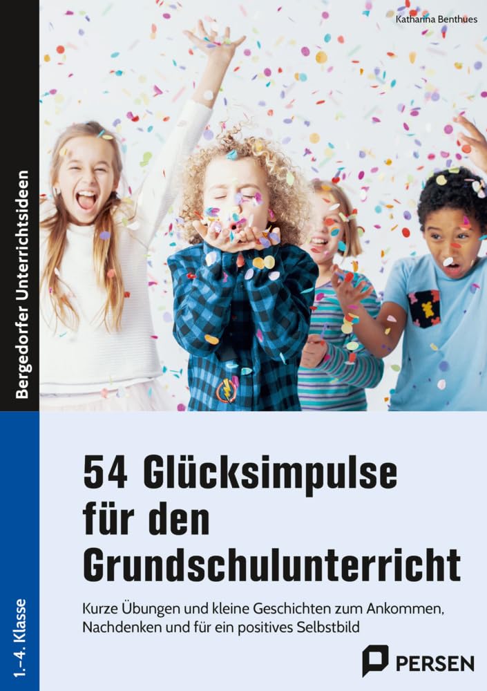 54 Glücksimpulse für den Grundschulunterricht: Kurze Übungen und kleine Geschichten zum Ankommen, Nachdenken und für ein positives Selbstbild (1. bis 4. Klasse)