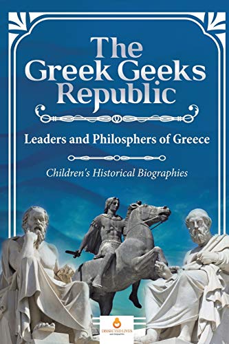The Greek Geeks Republic: Leaders and Philosphers of Greece | Children's Historical Biographies