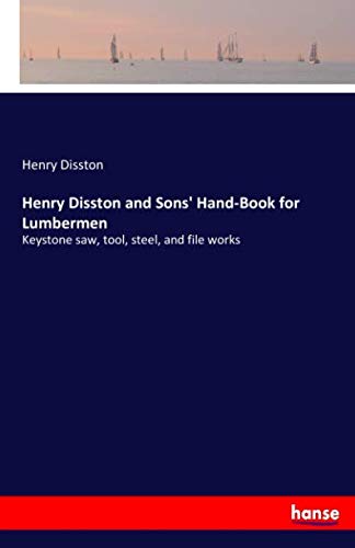 Henry Disston and Sons' Hand-Book for Lumbermen: Keystone saw, tool, steel, and file works
