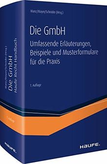 Die GmbH: Umfassende Erläuterungen, Beispiele und Musterformulare für die Praxis