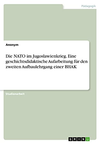Die NATO im Jugoslawienkrieg. Eine geschichtsdidaktische Aufarbeitung für den zweiten Aufbaulehrgang einer BHAK