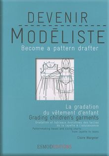 Devenir modéliste. La gradation et les évolutions du vêtement d'enfant. Children's garments : grading bases and sizing charts. Become a pattern drafter. La gradation et les évolutions du vêtement d'enfant. Children's garments : grading bases and sizing...