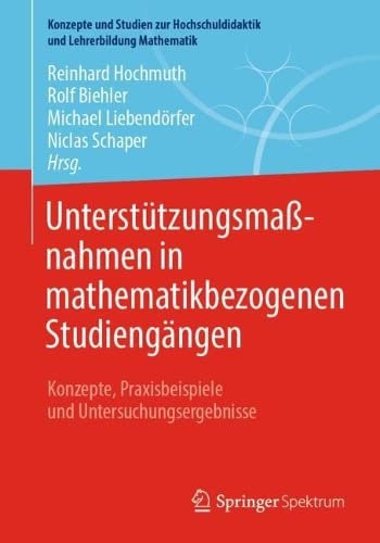Unterstützungsmaßnahmen in mathematikbezogenen Studiengängen: Konzepte, Praxisbeispiele und Untersuchungsergebnisse (Konzepte und Studien zur Hochschuldidaktik und Lehrerbildung Mathematik)