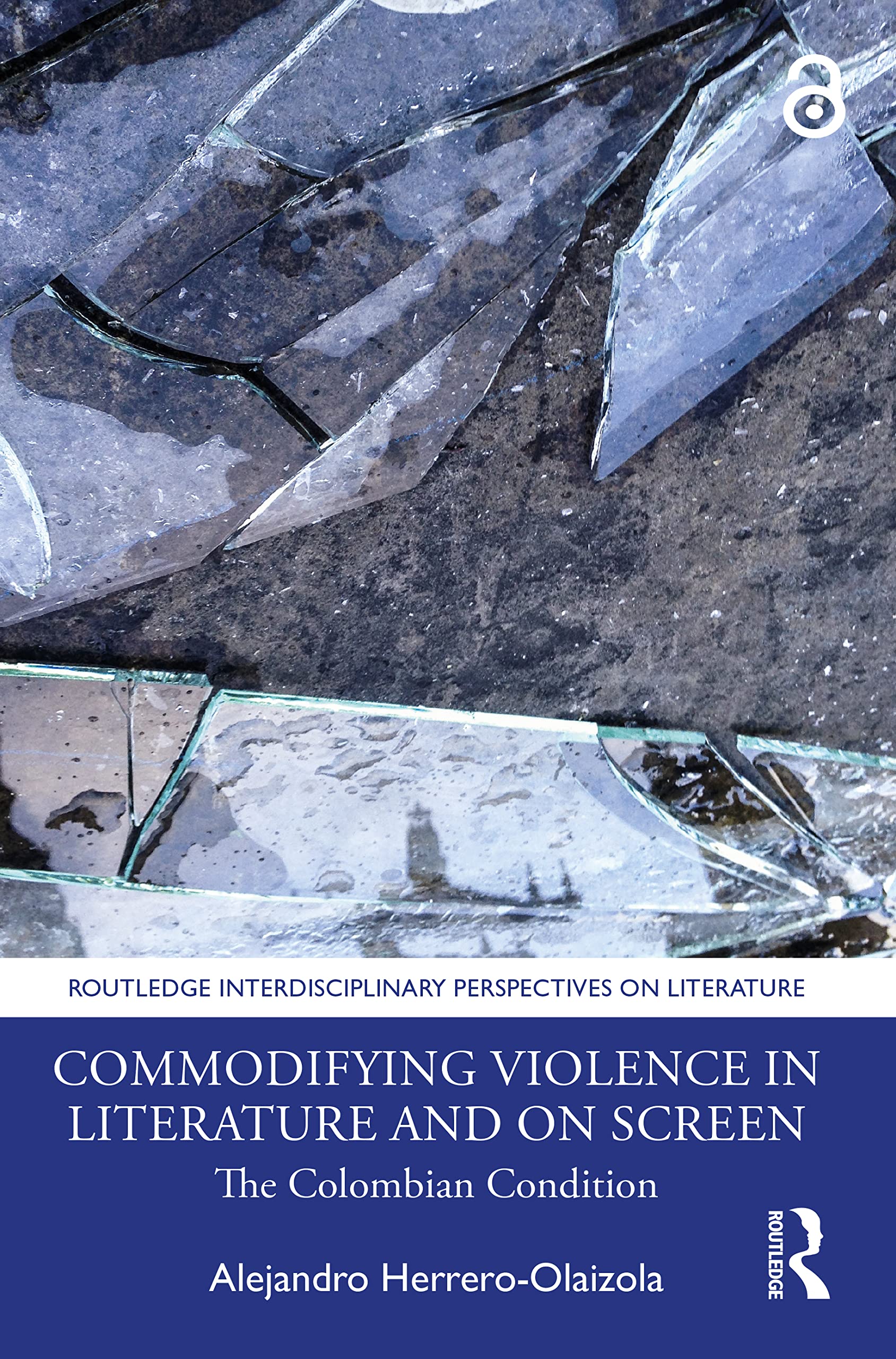 Commodifying Violence in Literature and on Screen: The Colombian Condition (Routledge Interdisciplinary Perspectives on Literature, 141)
