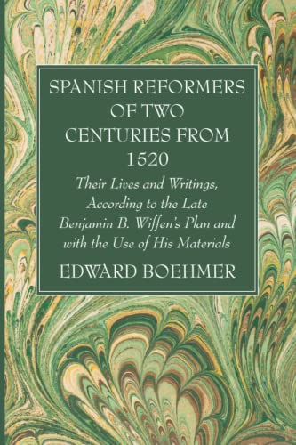 Spanish Reformers of Two Centuries from 1520, Third Volume: Their Lives and Writings, According to the Late Benjamin B. Wiffen's Plan and with the Use of His Materials