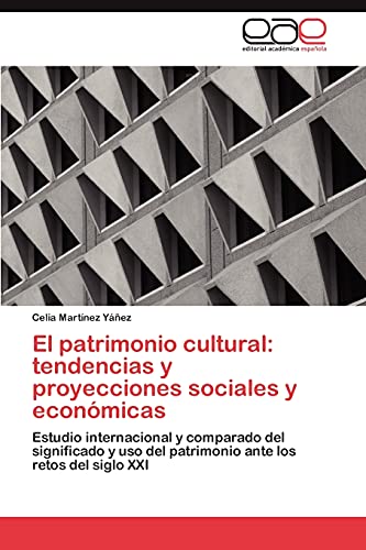 El patrimonio cultural: tendencias y proyecciones sociales y económicas: Estudio internacional y comparado del significado y uso del patrimonio ante los retos del siglo XXI