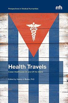 Health Travels: Cuban Health(care) On and Off the Island (Perspectives in Medical Humanities)