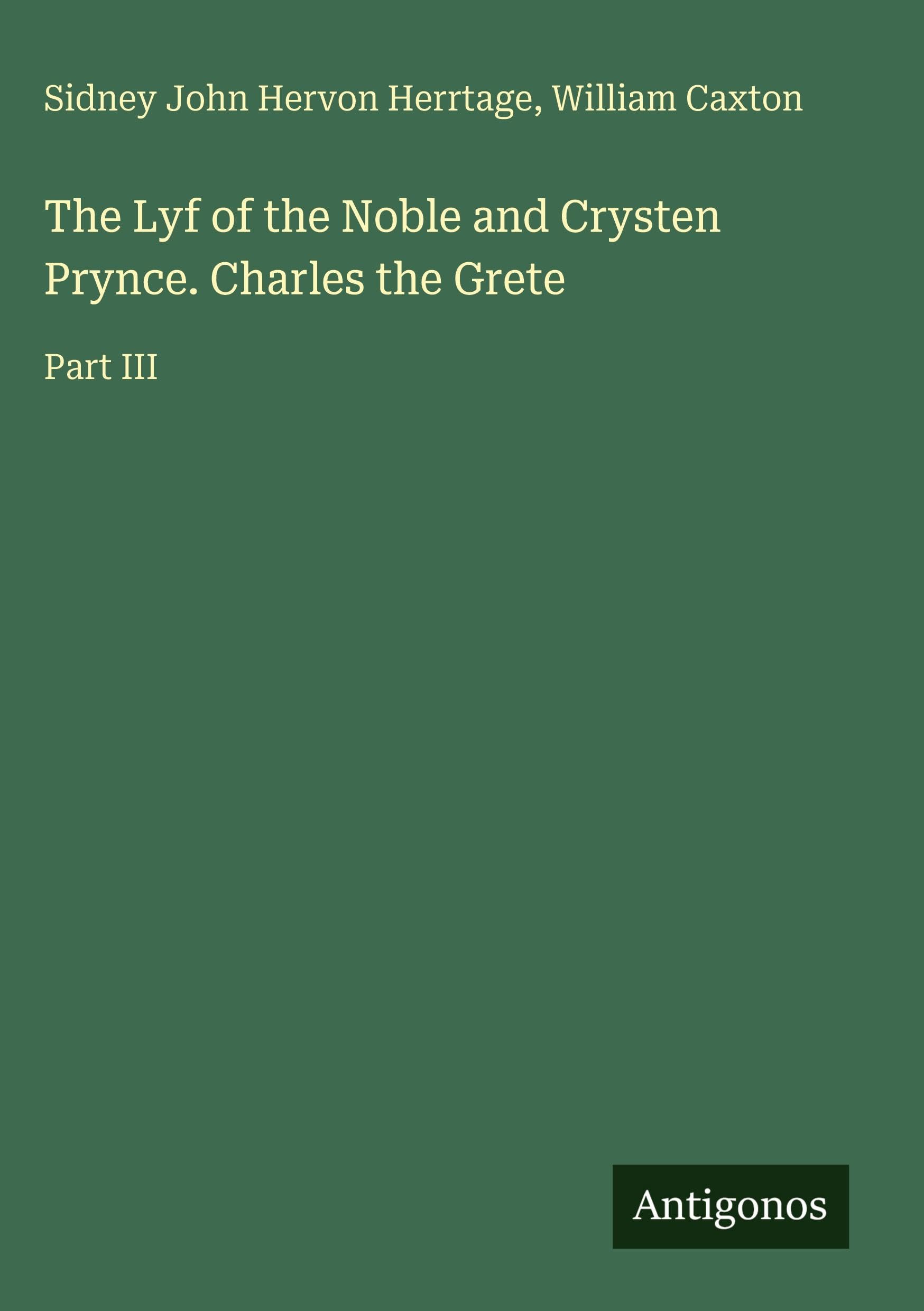 The Lyf of the Noble and Crysten Prynce. Charles the Grete: Part III